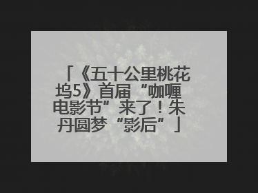 《五十公里桃花坞5》首届“咖喱电影节”来了！朱丹圆梦“影后”