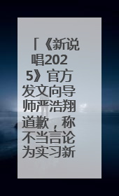 《新说唱2025》官方发文向导师严浩翔道歉，称不当言论为实习新人操作