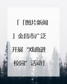 「图片新闻」金昌市广泛开展“戏曲进校园”活动