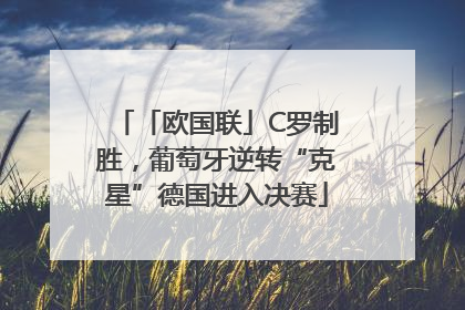 「欧国联」C罗制胜，葡萄牙逆转“克星”德国进入决赛