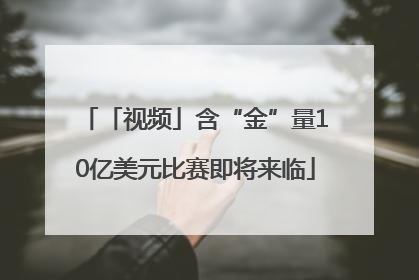 「视频」含“金”量10亿美元比赛即将来临