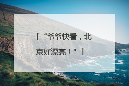 “爷爷快看,北京好漂亮!”