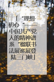 “理想·初心“——中国共产党人的精神谱系“楹联书法展巡展登陆三门峡