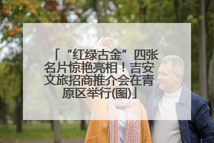 “红绿古金”四张名片惊艳亮相！吉安文旅招商推介会在青原区举行(图)