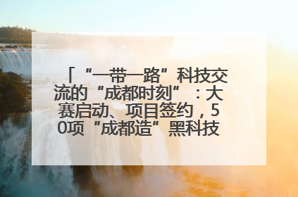 “一带一路”科技交流的“成都时刻”：大赛启动、项目签约，50项“成都造”黑科技吸引多国客商