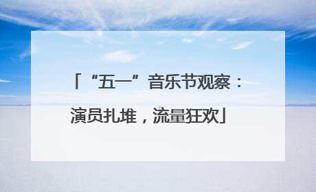 “五一”音乐节观察：演员扎堆，流量狂欢