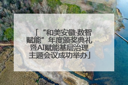 “和美安徽·数智赋能”年度颁奖典礼暨AI赋能基层治理主题会议成功举办