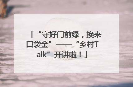 “守好门前绿，换来口袋金”——“乡村Talk”开讲啦！