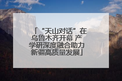 “天山对话”在乌鲁木齐开幕 产学研深度融合助力新疆高质量发展