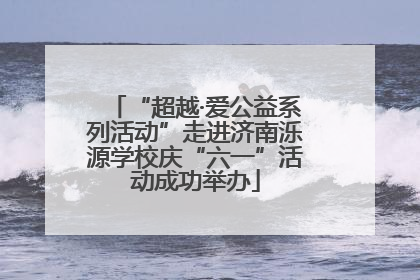 “超越·爱公益系列活动”走进济南泺源学校庆“六一”活动成功举办