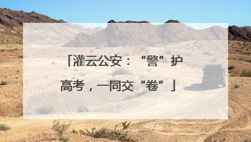 灌云公安：“警”护高考，一同交“卷”