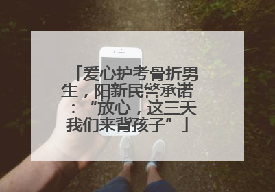 爱心护考骨折男生,阳新民警承诺:“放心,这三天我们来背孩子”