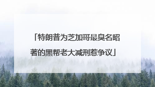 特朗普为芝加哥最臭名昭著的黑帮老大减刑惹争议