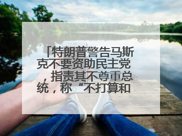 特朗普警告马斯克不要资助民主党，指责其不尊重总统，称“不打算和他说话”