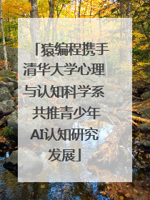 猿编程携手清华大学心理与认知科学系 共推青少年AI认知研究发展