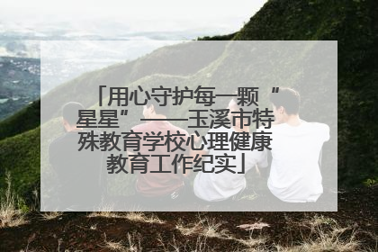 用心守护每一颗“星星”——玉溪市特殊教育学校心理健康教育工作纪实