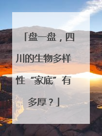 盘一盘，四川的生物多样性“家底”有多厚？