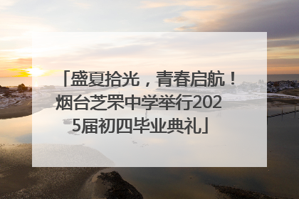 盛夏拾光，青春启航！烟台芝罘中学举行2025届初四毕业典礼