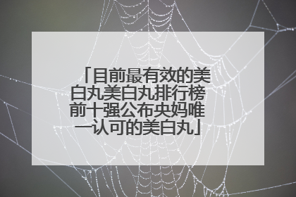 目前最有效的美白丸美白丸排行榜前十强公布央妈唯一认可的美白丸