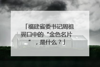 福建省委书记周祖翼口中的“金色名片”，是什么？