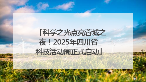 科学之光点亮蓉城之夜！2025年四川省科技活动周正式启动