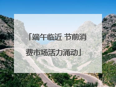 端午临近 节前消费市场活力涌动