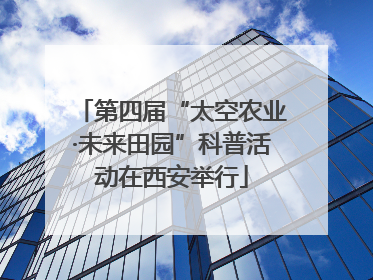 第四届“太空农业·未来田园”科普活动在西安举行
