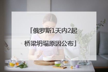 俄罗斯1天内2起桥梁坍塌原因公布