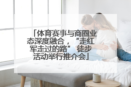 体育赛事与商圈业态深度融合，“走红军走过的路” 徒步活动举行推介会