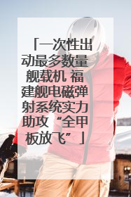 一次性出动最多数量舰载机 福建舰电磁弹射系统实力助攻“全甲板放飞”