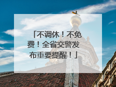 不调休！不免费！全省交警发布重要提醒！