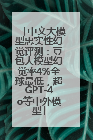 中文大模型忠实性幻觉评测：豆包大模型幻觉率4%全球最低，超GPT-4o等中外模型