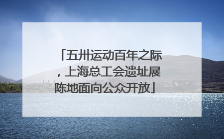 五卅运动百年之际，上海总工会遗址展陈地面向公众开放