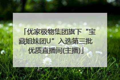 优家极物集团旗下“宝藏姐妹团U”入选第三批优质直播间(主播)