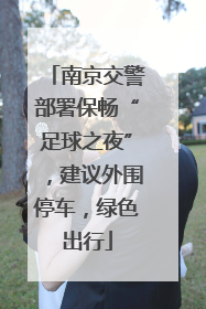 南京交警部署保畅“足球之夜”，建议外围停车，绿色出行