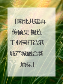南北共建再传硕果 锡连工业园打造港城产城融合新地标