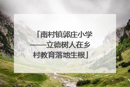 南村镇郭庄小学——立德树人在乡村教育落地生根