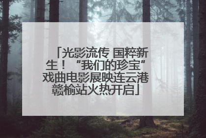 光影流传 国粹新生！“我们的珍宝”戏曲电影展映连云港赣榆站火热开启