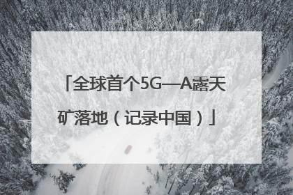 全球首个5G—A露天矿落地（记录中国）