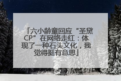 六小龄童回应“圣黛CP”在网络走红：体现了一种石头文化，我觉得挺有意思