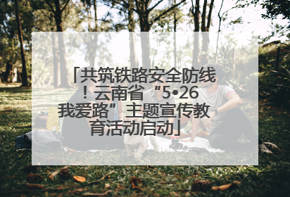 共筑铁路安全防线！云南省“5•26我爱路”主题宣传教育活动启动