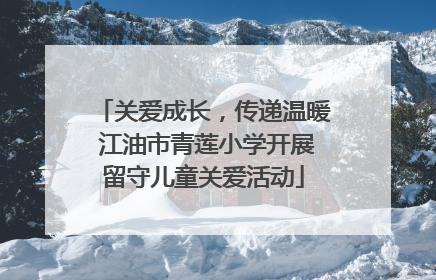 关爱成长，传递温暖 江油市青莲小学开展留守儿童关爱活动