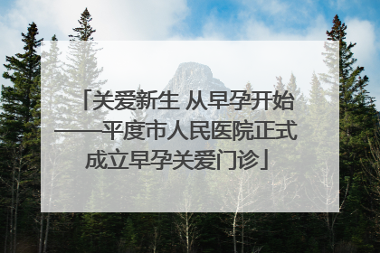 关爱新生 从早孕开始——平度市人民医院正式成立早孕关爱门诊