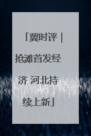 冀时评｜抢滩首发经济 河北持续上新