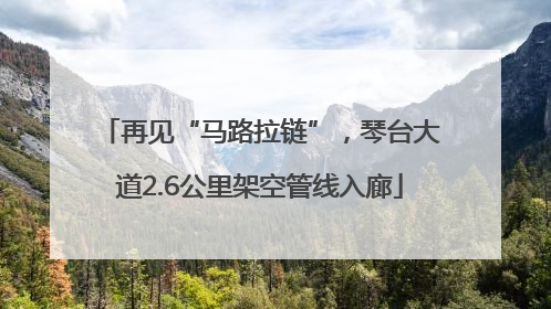 再见“马路拉链”，琴台大道2.6公里架空管线入廊