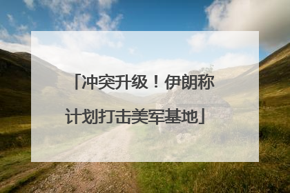 冲突升级！伊朗称计划打击美军基地