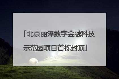 北京丽泽数字金融科技示范园项目首栋封顶