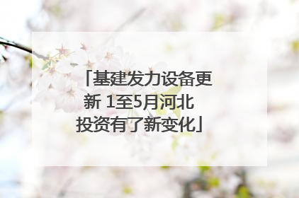 基建发力设备更新 1至5月河北投资有了新变化