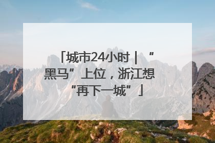 城市24小时｜“黑马”上位，浙江想“再下一城”