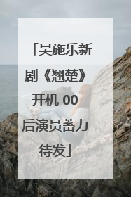 吴施乐新剧《翘楚》开机 00后演员蓄力待发